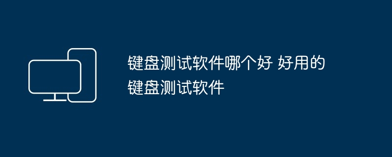 键盘测试软件哪个好 好用的键盘测试软件