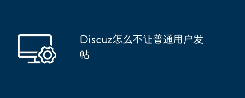 Discuz怎么不让普通用户发帖