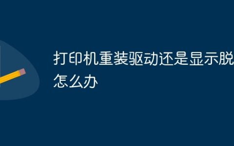 打印机重装驱动还是显示脱机怎么办