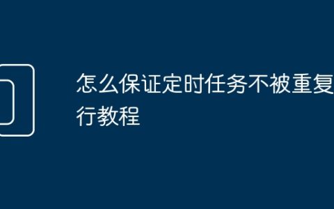 怎么保证定时任务不被重复执行教程