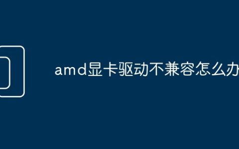 amd显卡驱动不兼容怎么办