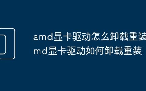 amd显卡驱动怎么卸载重装 amd显卡驱动如何卸载重装