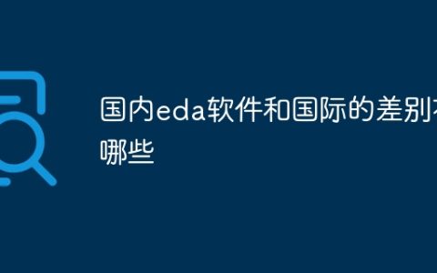 国内eda软件和国际的差别有哪些