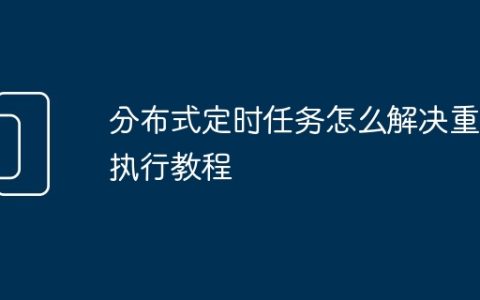 分布式定时任务怎么解决重复执行教程