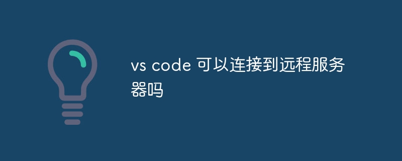 vs code 可以连接到远程服务器吗