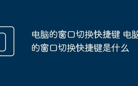 电脑的窗口切换快捷键 电脑的窗口切换快捷键是什么