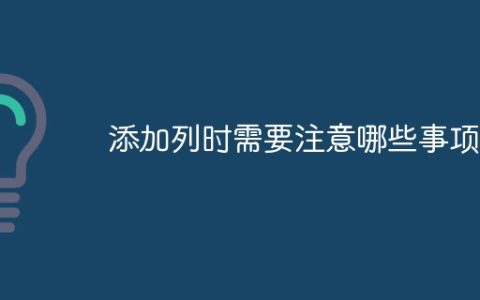 添加列时需要注意哪些事项？