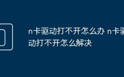 n卡驱动打不开怎么办 n卡驱动打不开怎么解决