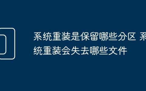 系统重装是保留哪些分区 系统重装会失去哪些文件