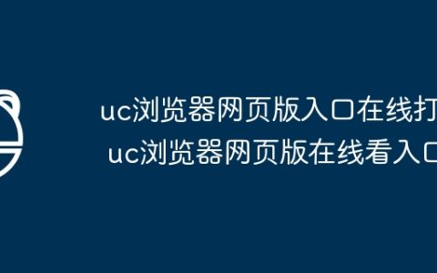 uc浏览器网页版入口在线打开 uc浏览器网页版在线看入口
