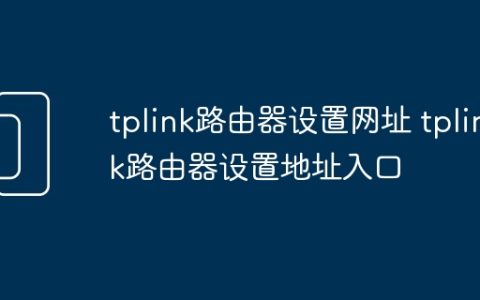 tplink路由器设置网址 tplink路由器设置地址入口