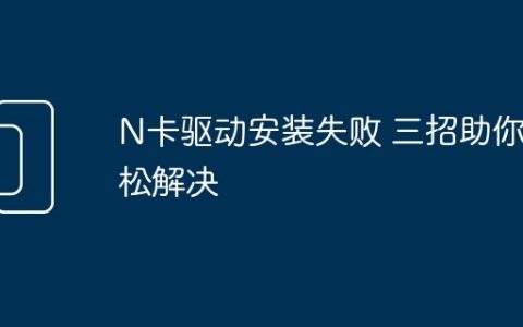 N卡驱动安装失败 三招助你轻松解决