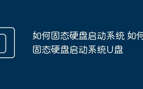 如何固态硬盘启动系统 如何固态硬盘启动系统U盘