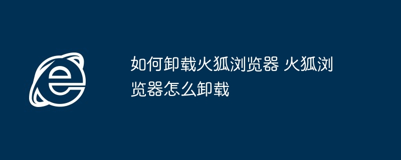 如何卸载火狐浏览器 火狐浏览器怎么卸载