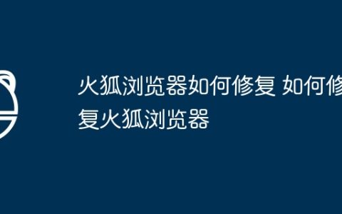 火狐浏览器如何修复 如何修复火狐浏览器