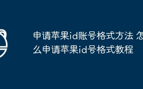 申请苹果id账号格式方法 怎么申请苹果id号格式教程