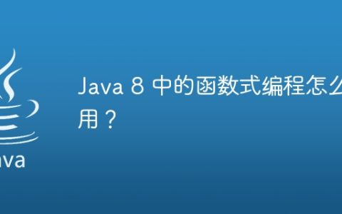 Java 8 中的函数式编程怎么用？