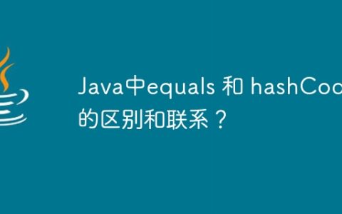 Java中equals 和 hashCode 的区别和联系？