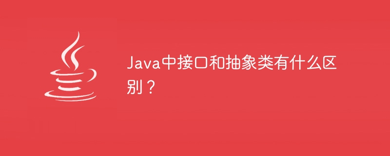 Java中接口和抽象类有什么区别?
