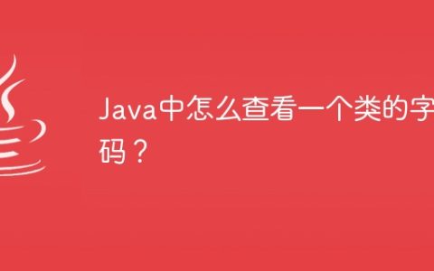 Java中怎么查看一个类的字节码？