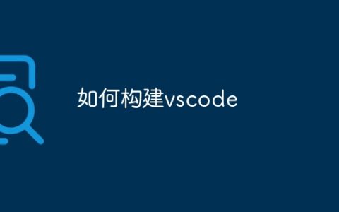 如何构建vscode