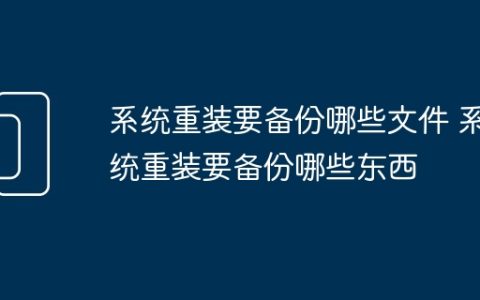系统重装要备份哪些文件 系统重装要备份哪些东西