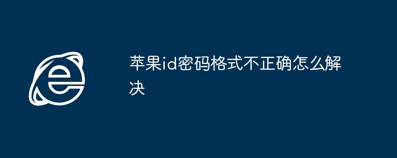 苹果id密码格式不正确怎么解决