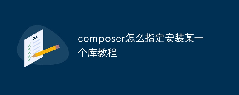 composer怎么指定安装某一个库教程