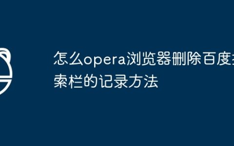 怎么opera浏览器删除百度搜索栏的记录方法