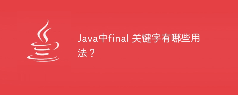Java中final 关键字有哪些用法?