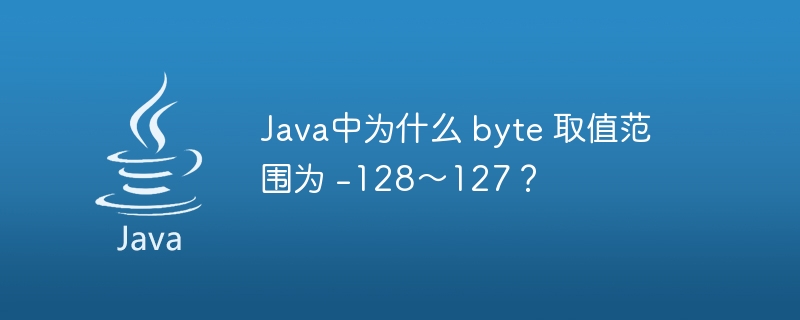 Java中为什么 byte 取值范围为 -128~127?