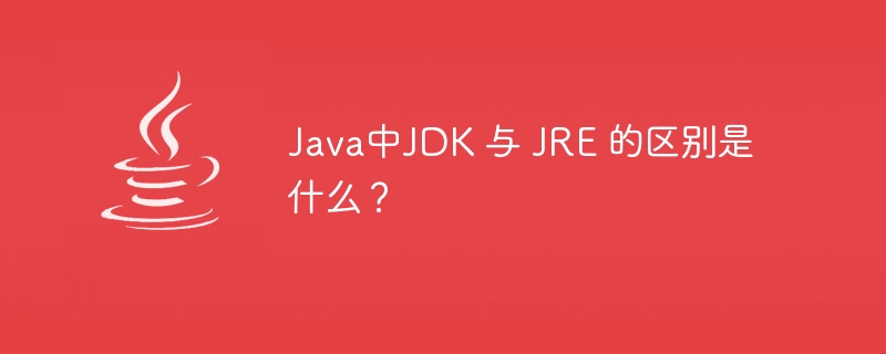 Java中JDK 与 JRE 的区别是什么?