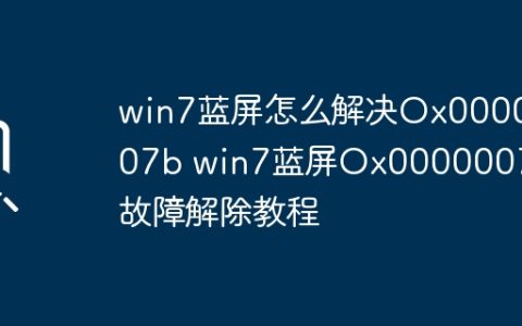 win7蓝屏怎么解决Ox0000007b win7蓝屏Ox0000007b故障解除教程