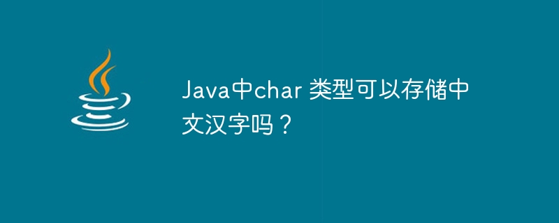 Java中char 类型可以存储中文汉字吗?