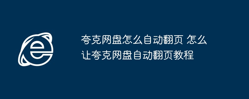 夸克网盘怎么自动翻页 怎么让夸克网盘自动翻页教程