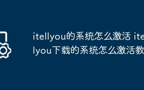 itellyou的系统怎么激活 itellyou下载的系统怎么激活教程