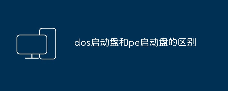 dos启动盘和pe启动盘的区别
