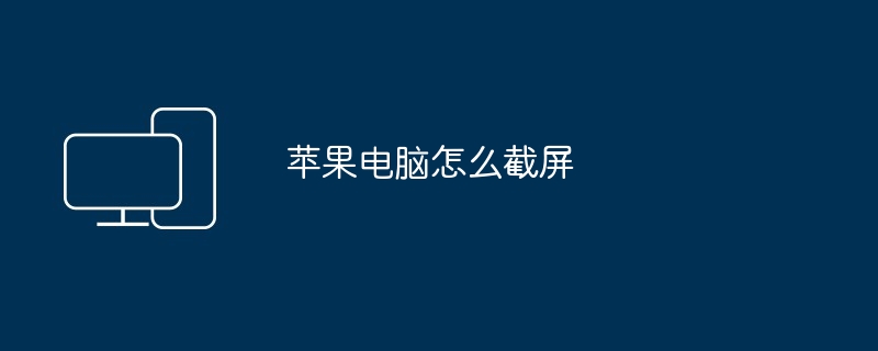 苹果电脑怎么截屏