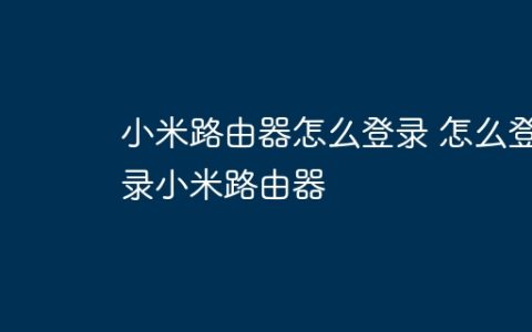 小米路由器怎么登录 怎么登录小米路由器