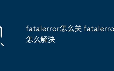 fatalerror怎么关 fatalerror怎么解決