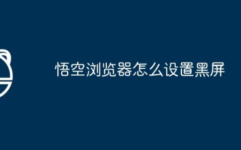 悟空浏览器怎么设置黑屏