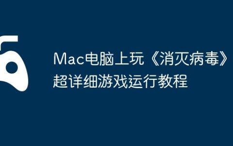 Mac电脑上玩《消灭病毒》？超详细游戏运行教程