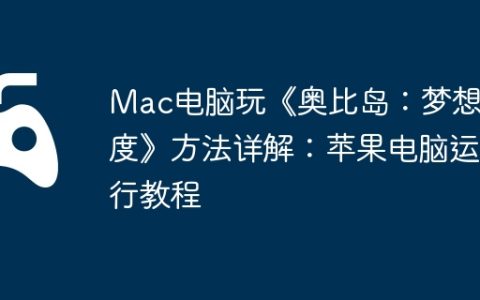 Mac电脑玩《奥比岛：梦想国度》方法详解：苹果电脑运行教程