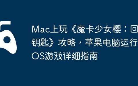 Mac上玩《魔卡少女樱：回忆钥匙》攻略，苹果电脑运行iOS游戏详细指南
