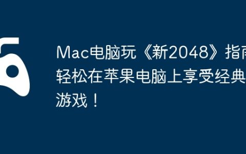 Mac电脑玩《新2048》指南，轻松在苹果电脑上享受经典游戏！