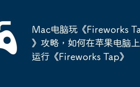 Mac电脑玩《Fireworks Tap》攻略，如何在苹果电脑上运行《Fireworks Tap》