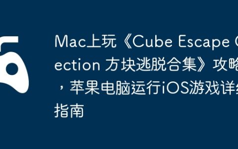 Mac上玩《Cube Escape Collection 方块逃脱合集》攻略，苹果电脑运行iOS游戏详细指南