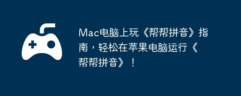 Mac电脑上玩《帮帮拼音》指南,轻松在苹果电脑运行《帮帮拼音》!
