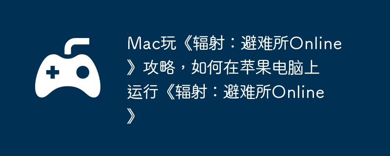 Mac玩《辐射:避难所Online》攻略,如何在苹果电脑上运行《辐射:避难所Online》