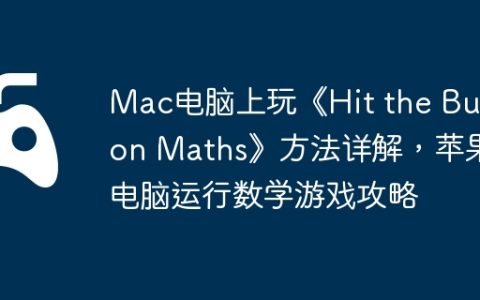 Mac电脑上玩《Hit the Button Maths》方法详解，苹果电脑运行数学游戏攻略